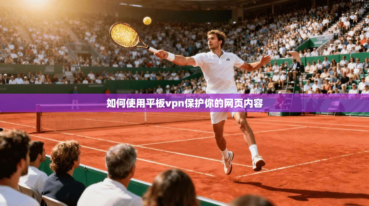 如何使用平板vpn保护你的网页内容
