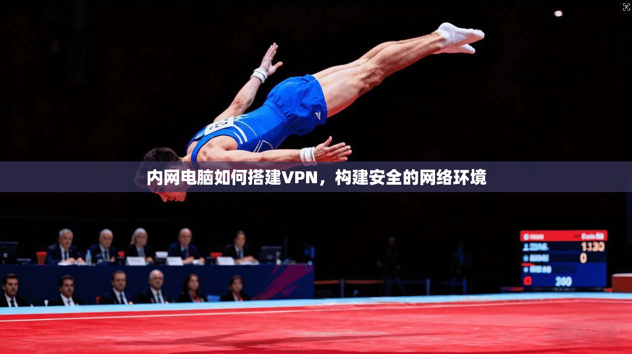 内网电脑如何搭建VPN,构建安全的网络环境