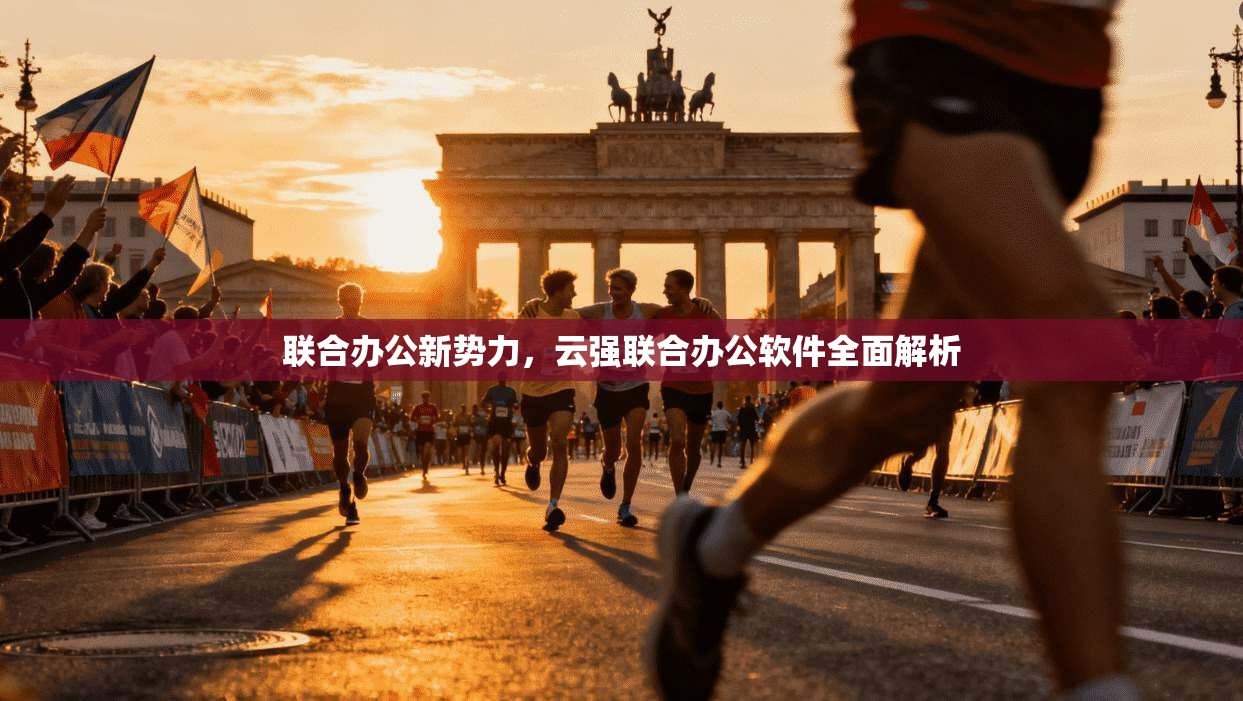 联合办公新势力，云强联合办公软件全面解析