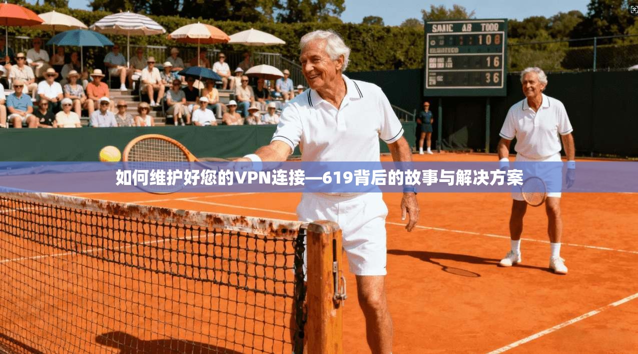 如何维护好您的VPN连接—619背后的故事与解决方案