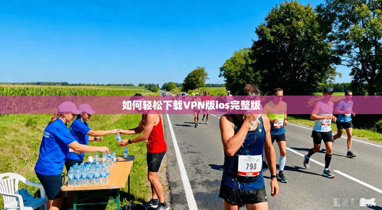 如何轻松下载VPN版ios完整版