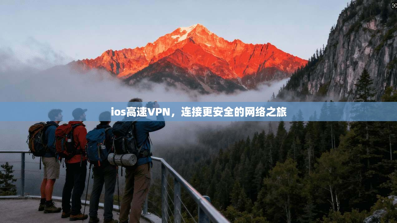 ios高速VPN，连接更安全的网络之旅