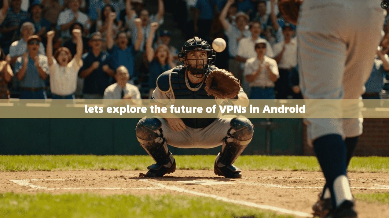 lets explore the future of VPNs in Android