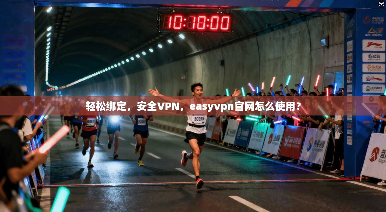 轻松绑定，安全VPN，easyvpn官网怎么使用？