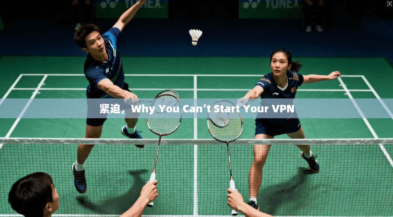 紧迫,Why You Can’t Start Your VPN