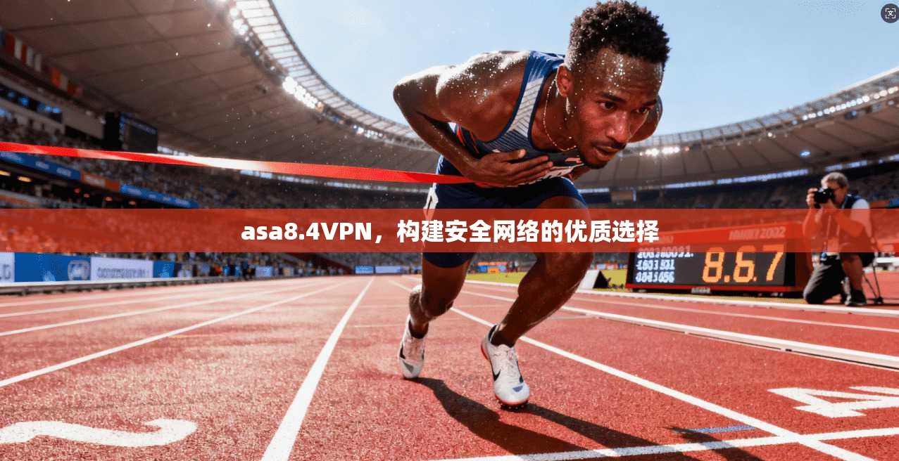 asa8.4VPN，构建安全网络的优质选择
