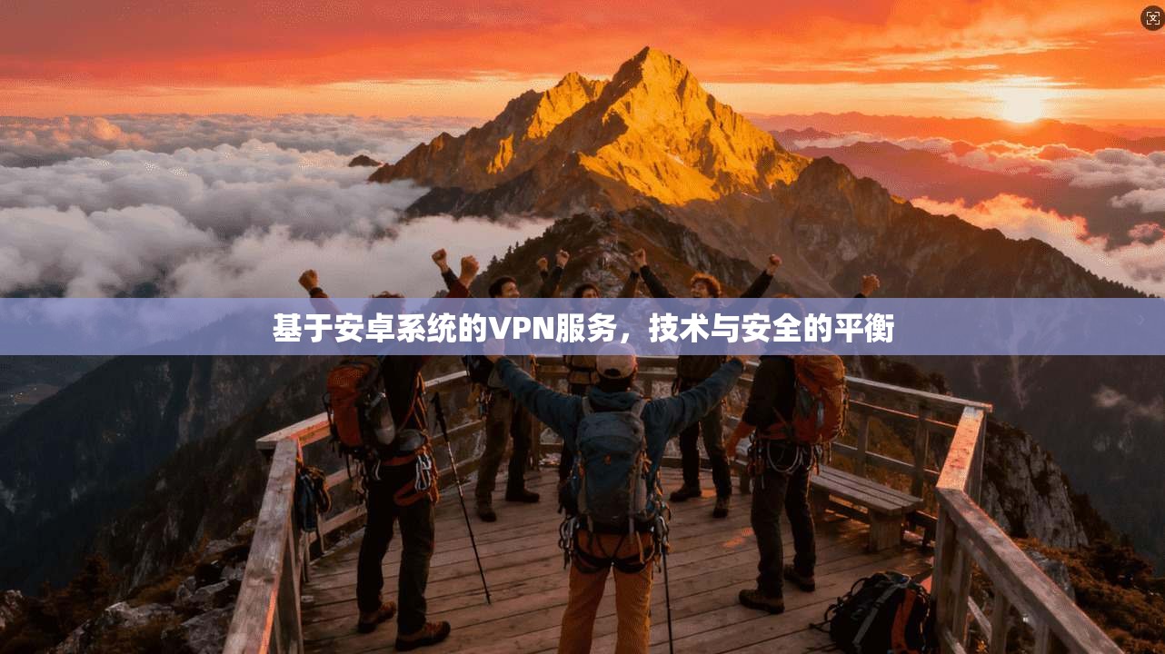基于安卓系统的VPN服务,技术与安全的平衡