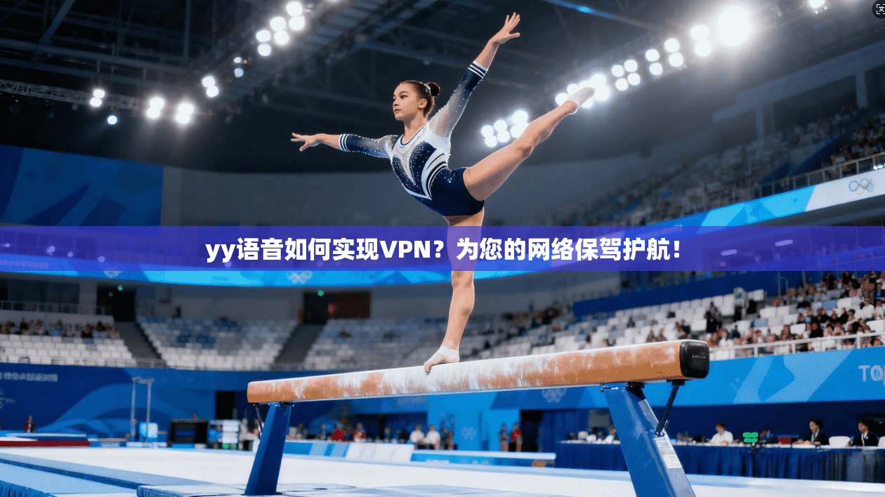 yy语音如何实现VPN？为您的网络保驾护航！