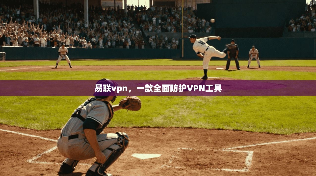 易联vpn,一款全面防护VPN工具
