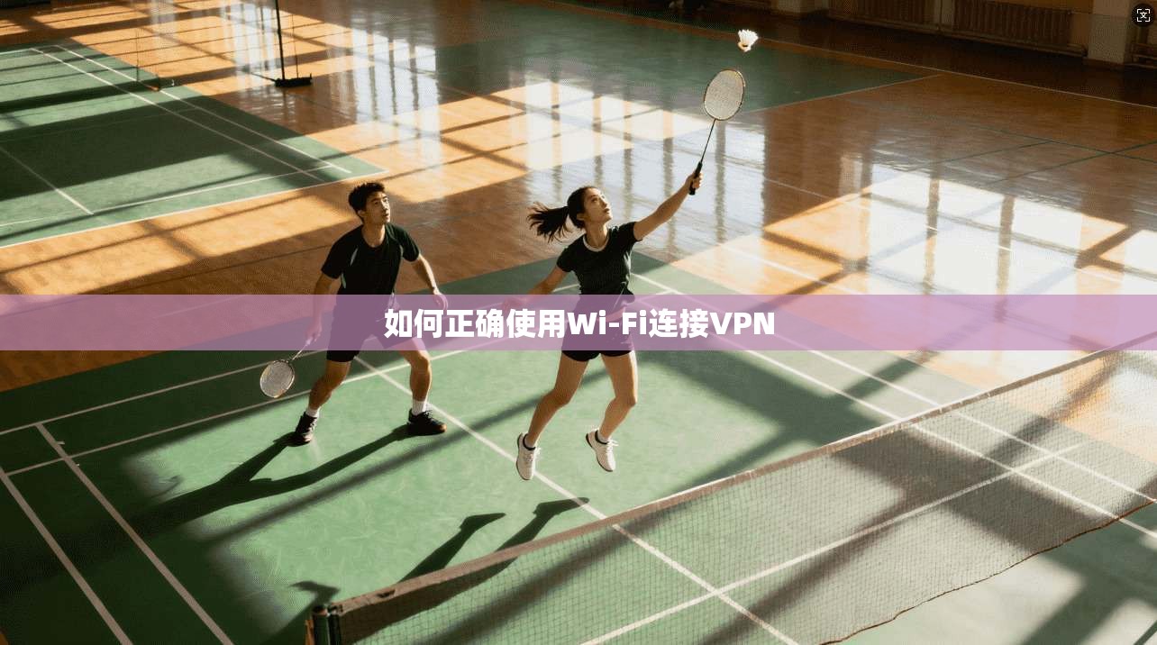 如何正确使用Wi-Fi连接VPN
