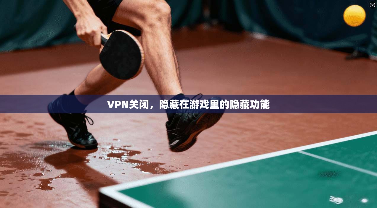 VPN关闭，隐藏在游戏里的隐藏功能