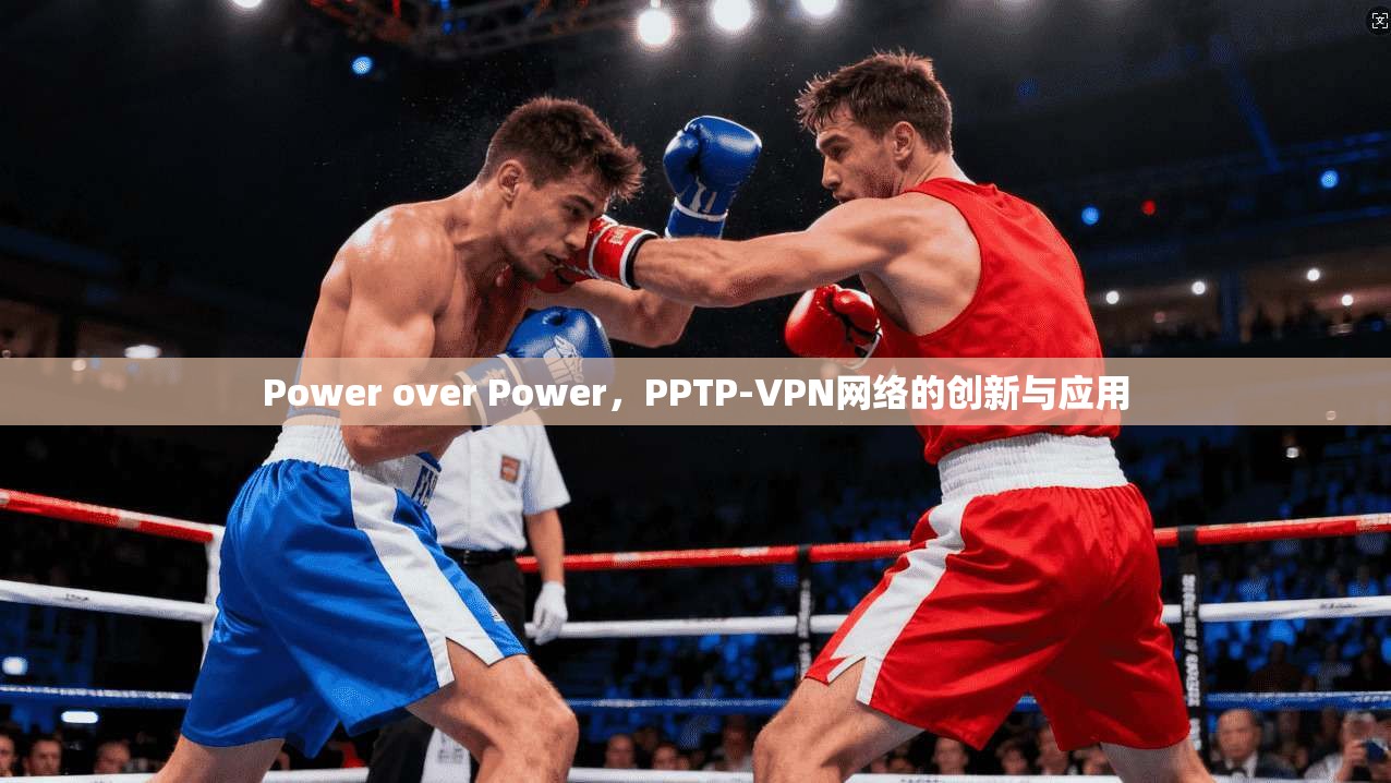 Power over Power，PPTP-VPN网络的创新与应用