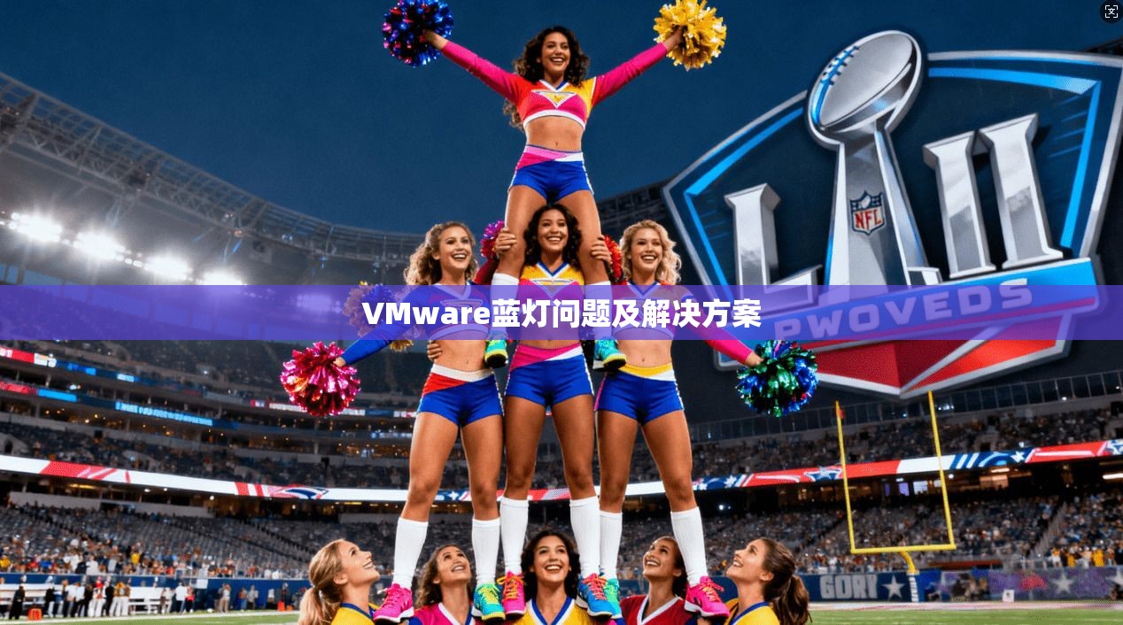 VMware蓝灯问题及解决方案