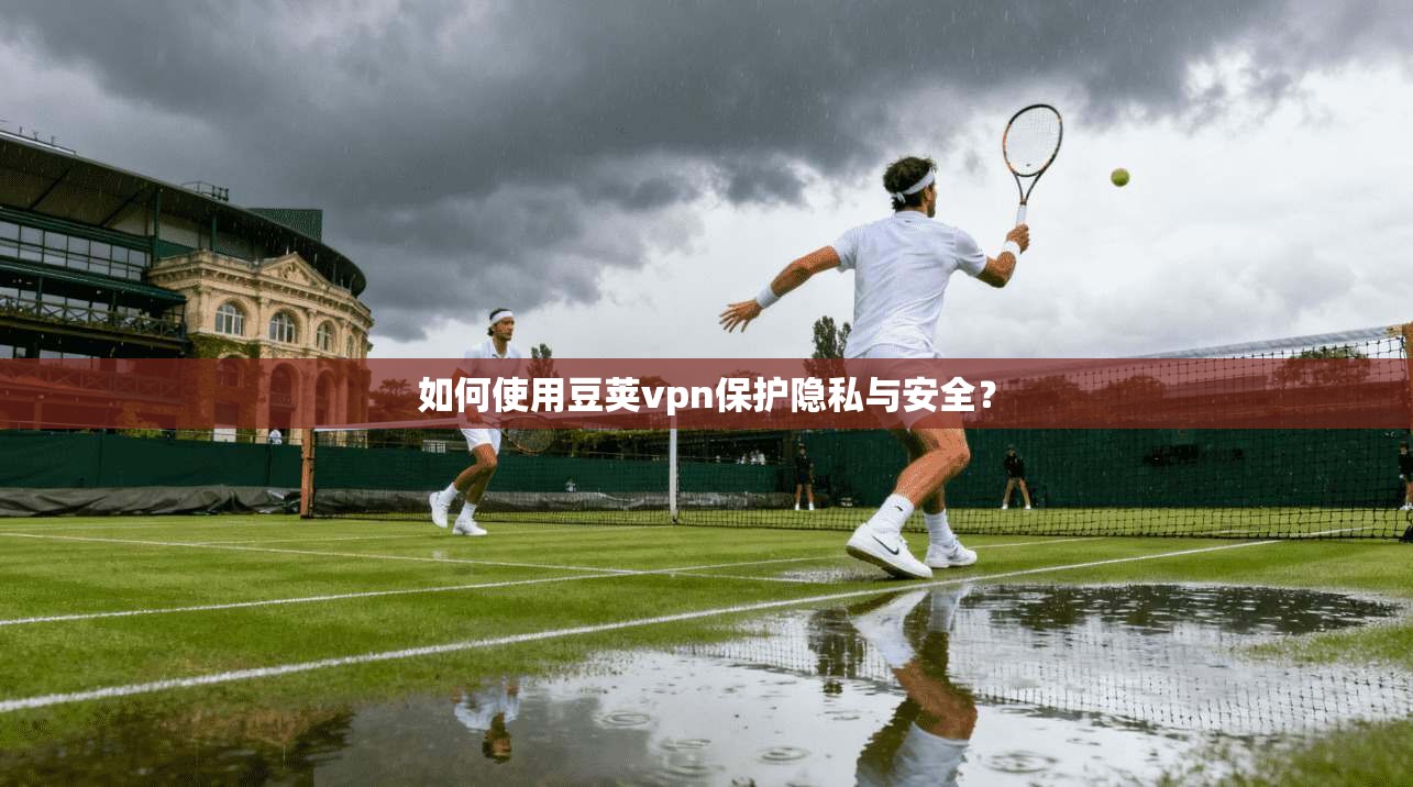 如何使用豆荚vpn保护隐私与安全? 第1张 如何使用豆荚vpn保护隐私与安全? 第1张