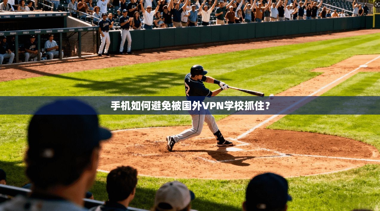 手机如何避免被国外VPN学校抓住?
