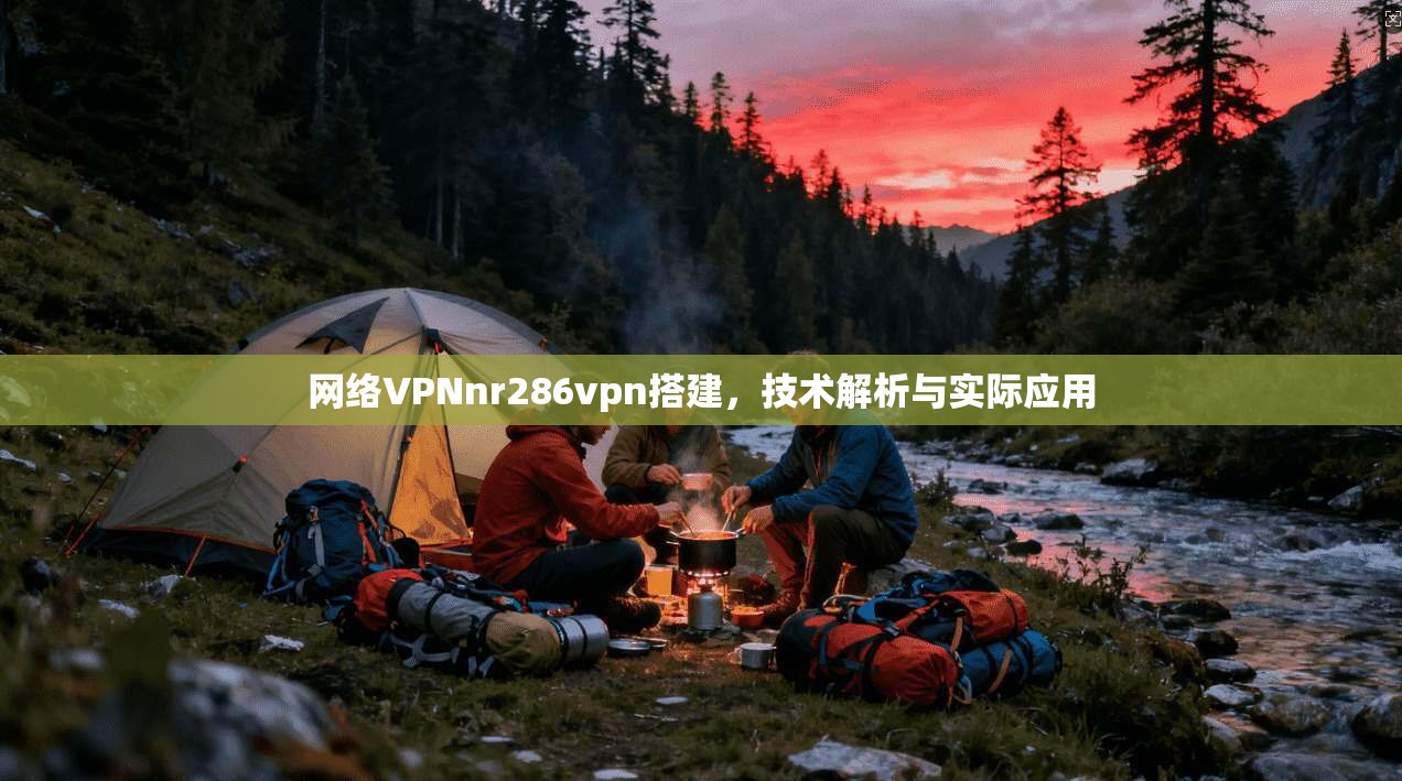 网络VPNnr286vpn搭建,技术解析与实际应用