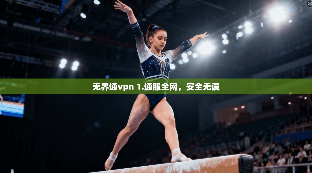 无界通vpn 1.通服全网,安全无误