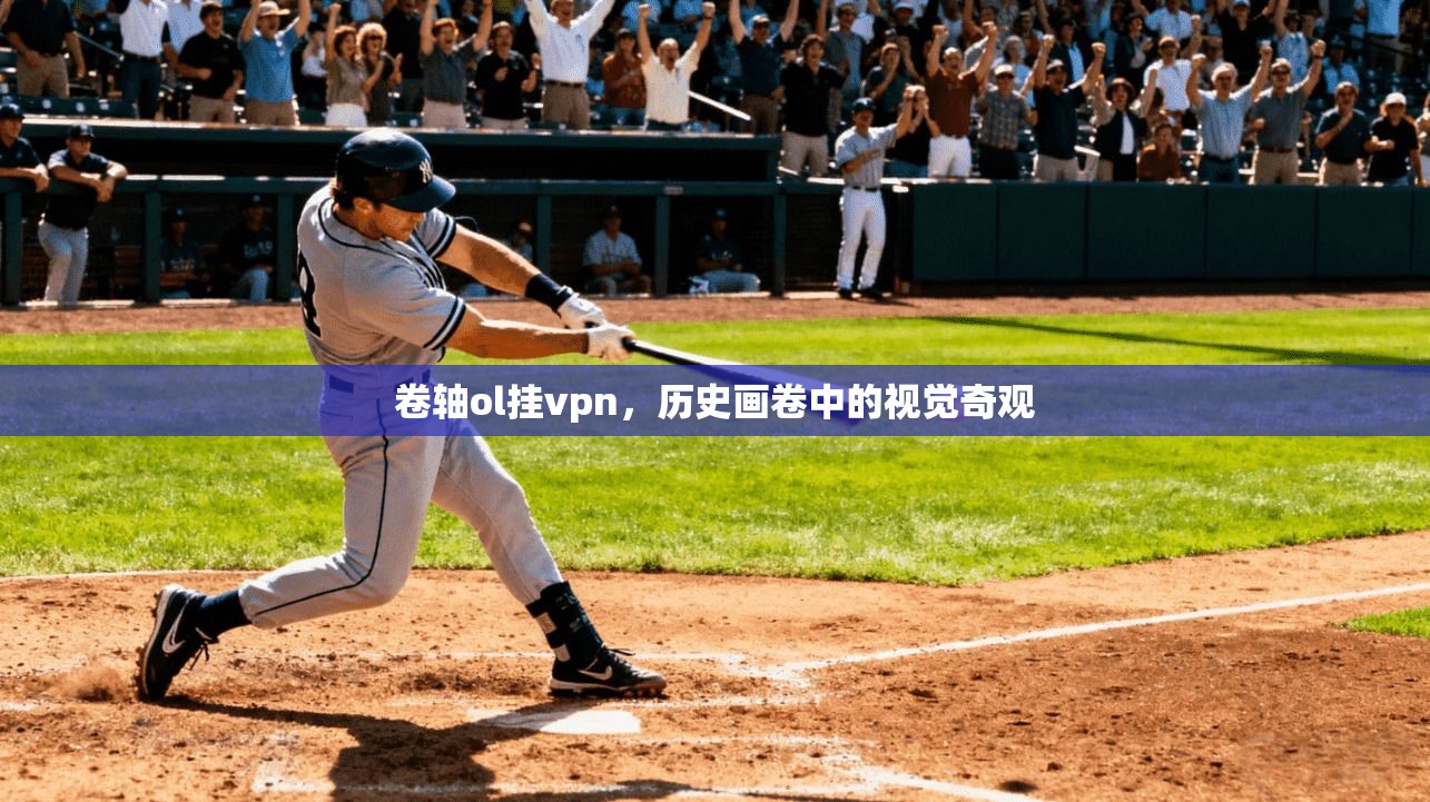 卷轴ol挂vpn,历史画卷中的视觉奇观 第1张 卷轴ol挂vpn,历史画卷中的视觉奇观 第1张