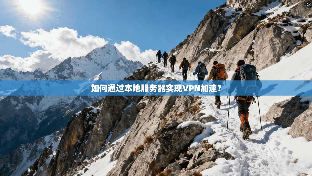 如何通过本地服务器实现VPN加速? 第1张 如何通过本地服务器实现VPN加速? 第1张