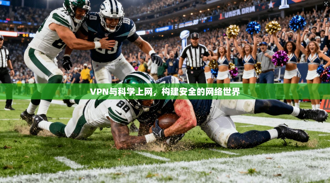 VPN与科学上网,构建安全的网络世界