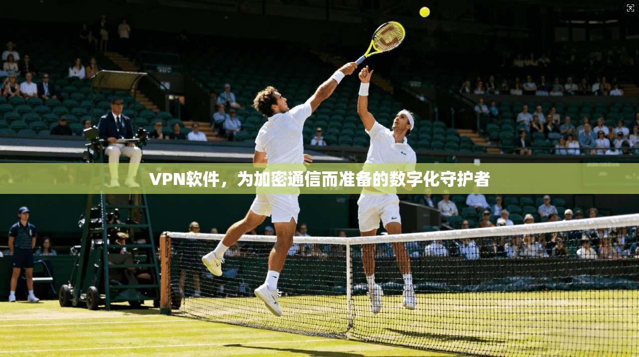 VPN软件，为加密通信而准备的数字化守护者