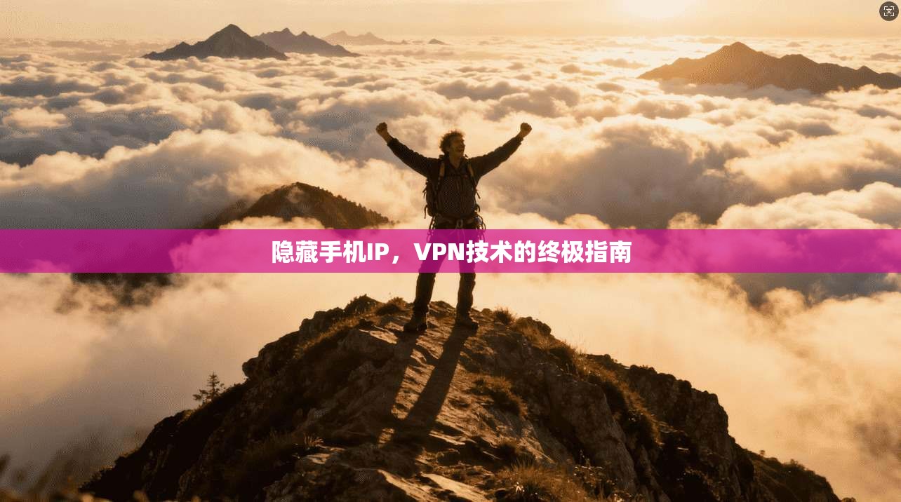 隐藏手机IP，VPN技术的终极指南