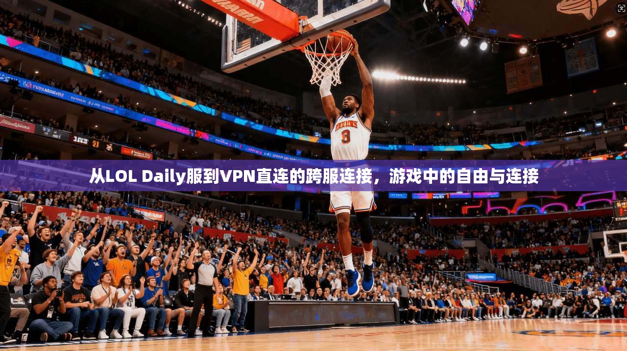 从LOL Daily服到VPN直连的跨服连接，游戏中的自由与连接