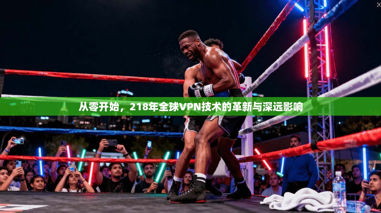 从零开始，218年全球VPN技术的革新与深远影响