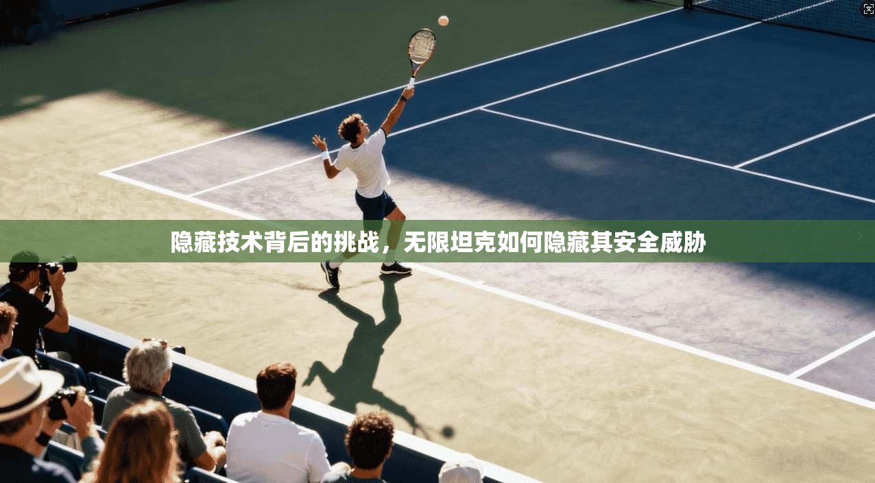 隐藏技术背后的挑战，无限坦克如何隐藏其安全威胁
