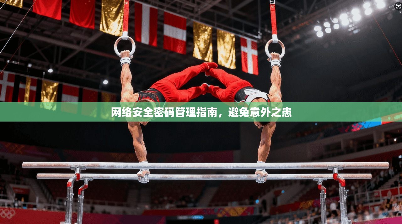网络安全密码管理指南，避免意外之患
