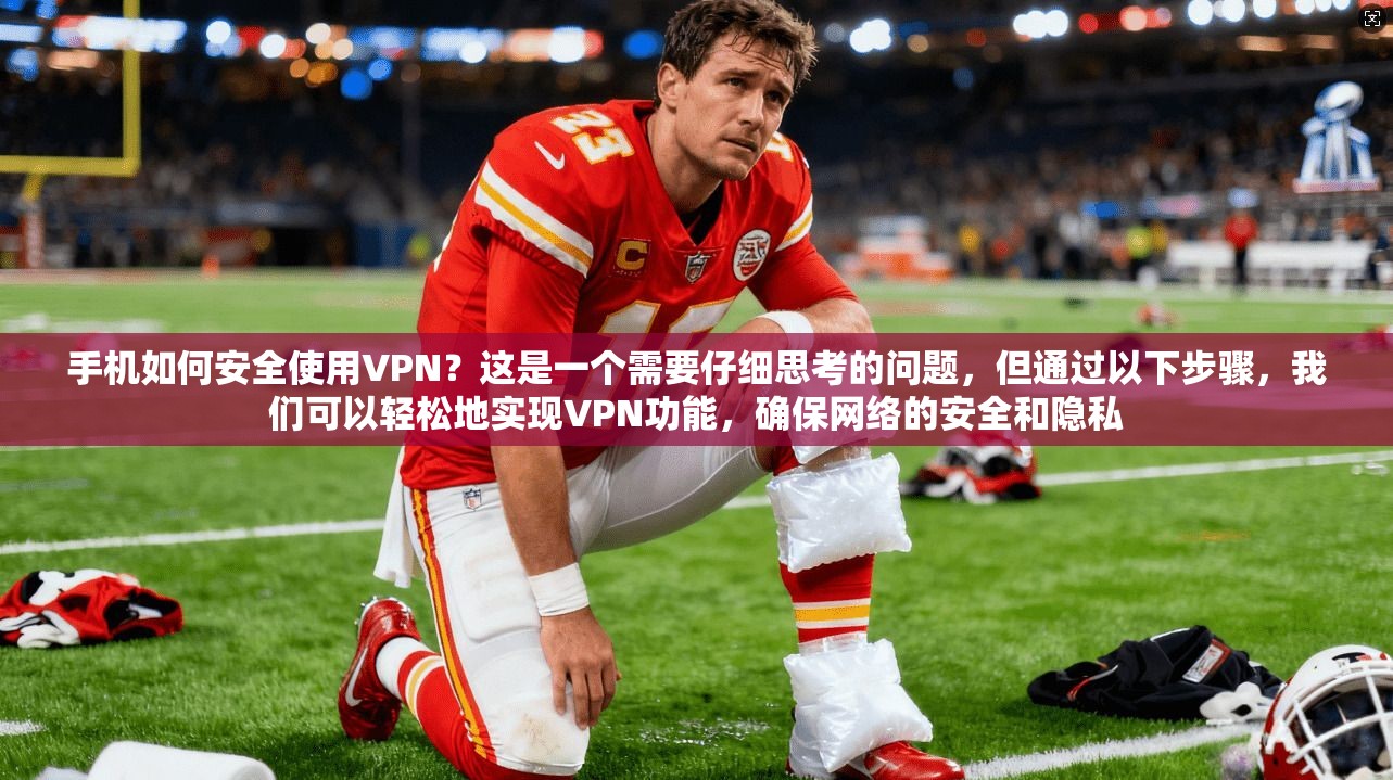 手机如何安全使用VPN？这是一个需要仔细思考的问题，但通过以下步骤，我们可以轻松地实现VPN功能，确保网络的安全和隐私