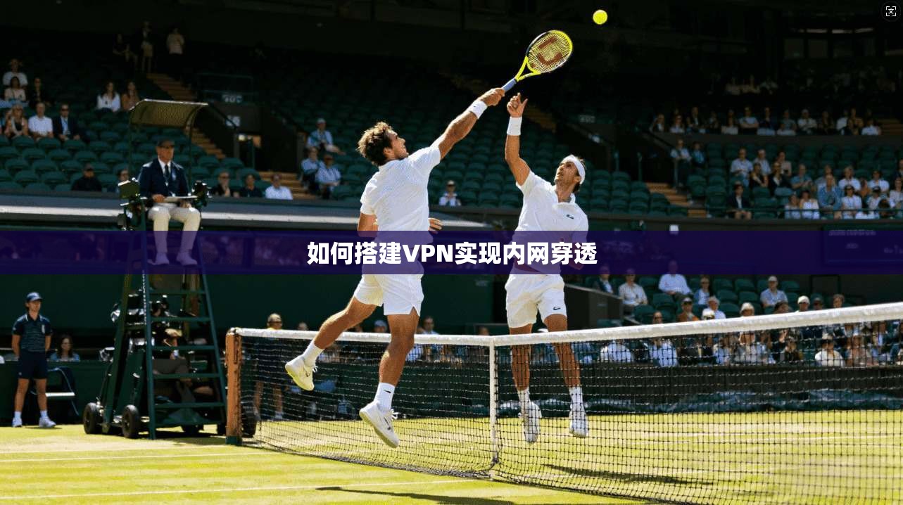 如何搭建VPN实现内网穿透