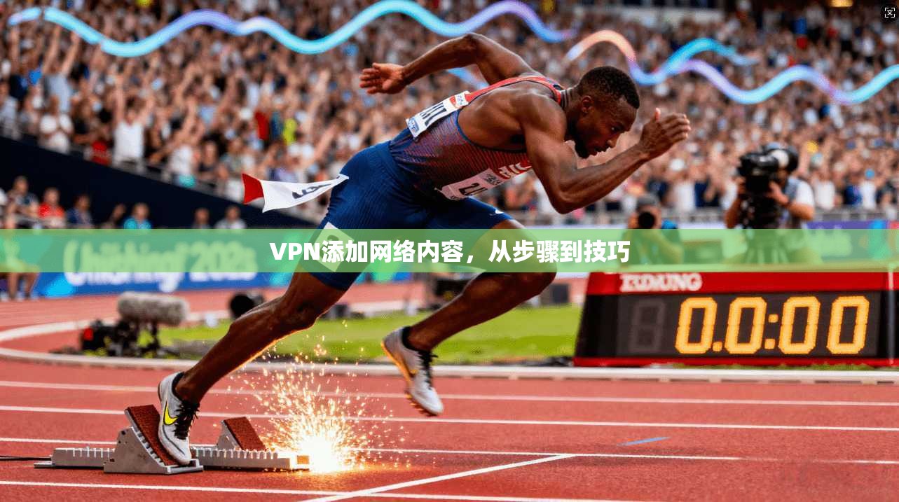VPN添加网络内容，从步骤到技巧  第1张