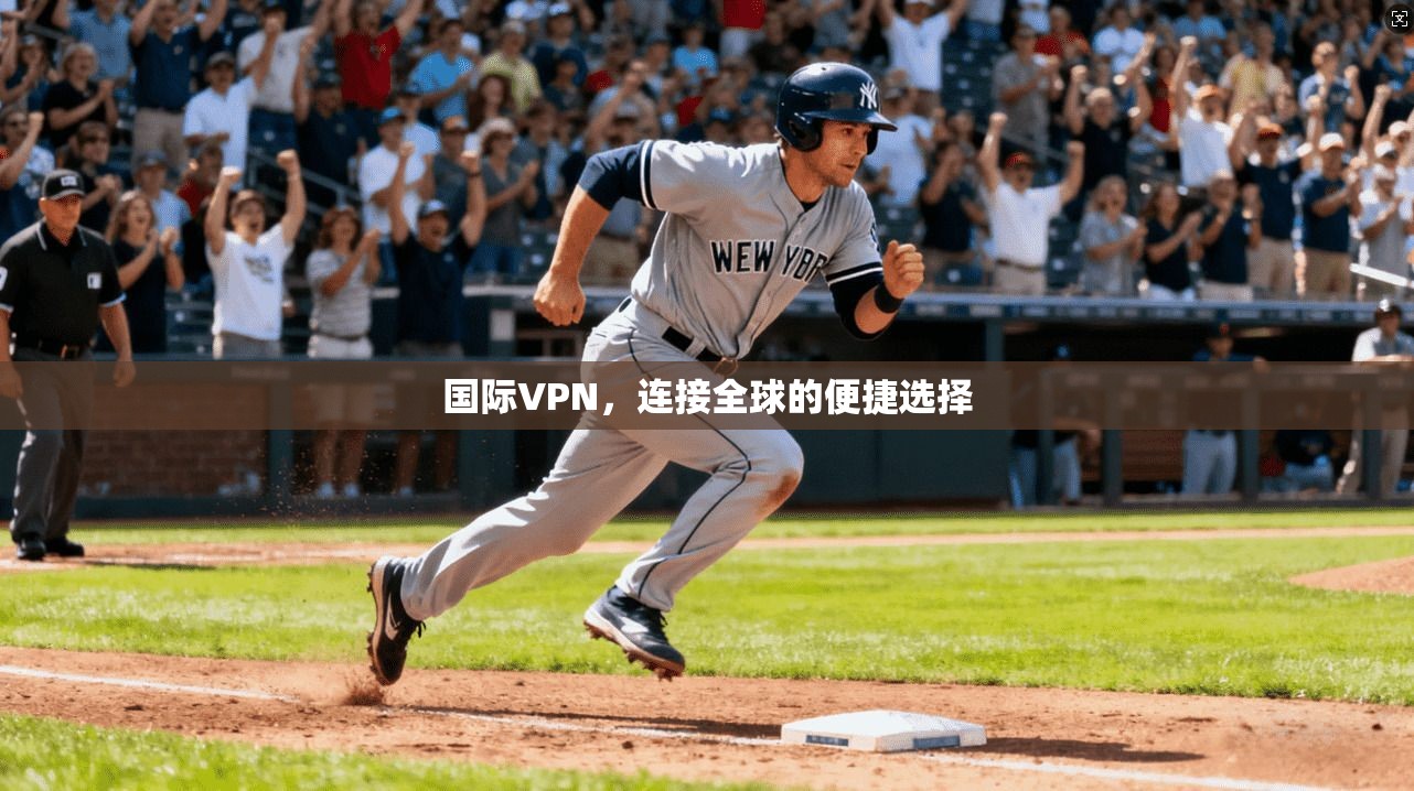 国际VPN，连接全球的便捷选择