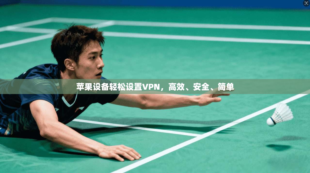 苹果设备轻松设置VPN，高效、安全、简单