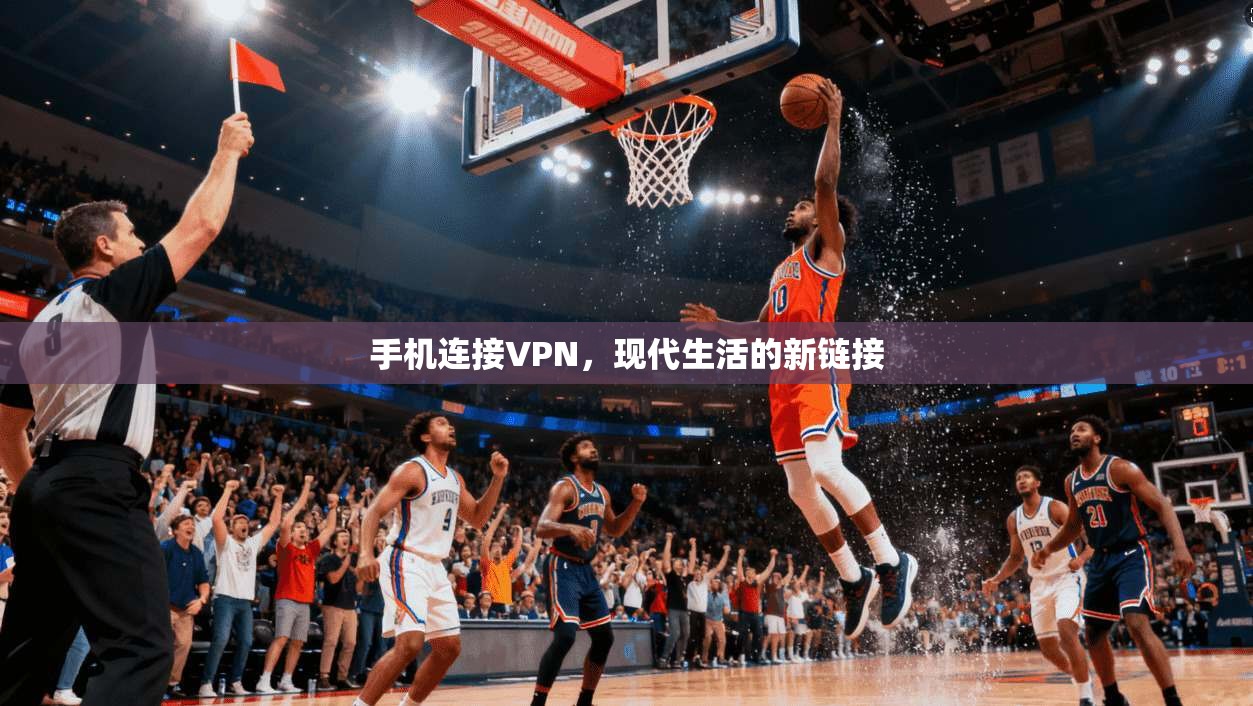 手机连接VPN，现代生活的新链接