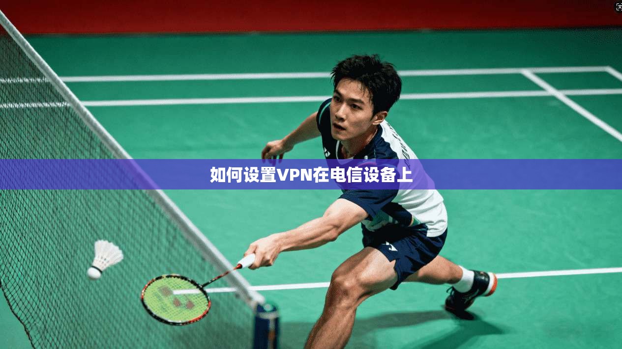 如何设置VPN在电信设备上
