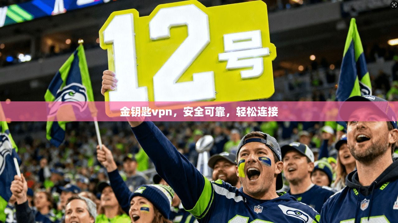 金钥匙vpn，安全可靠，轻松连接