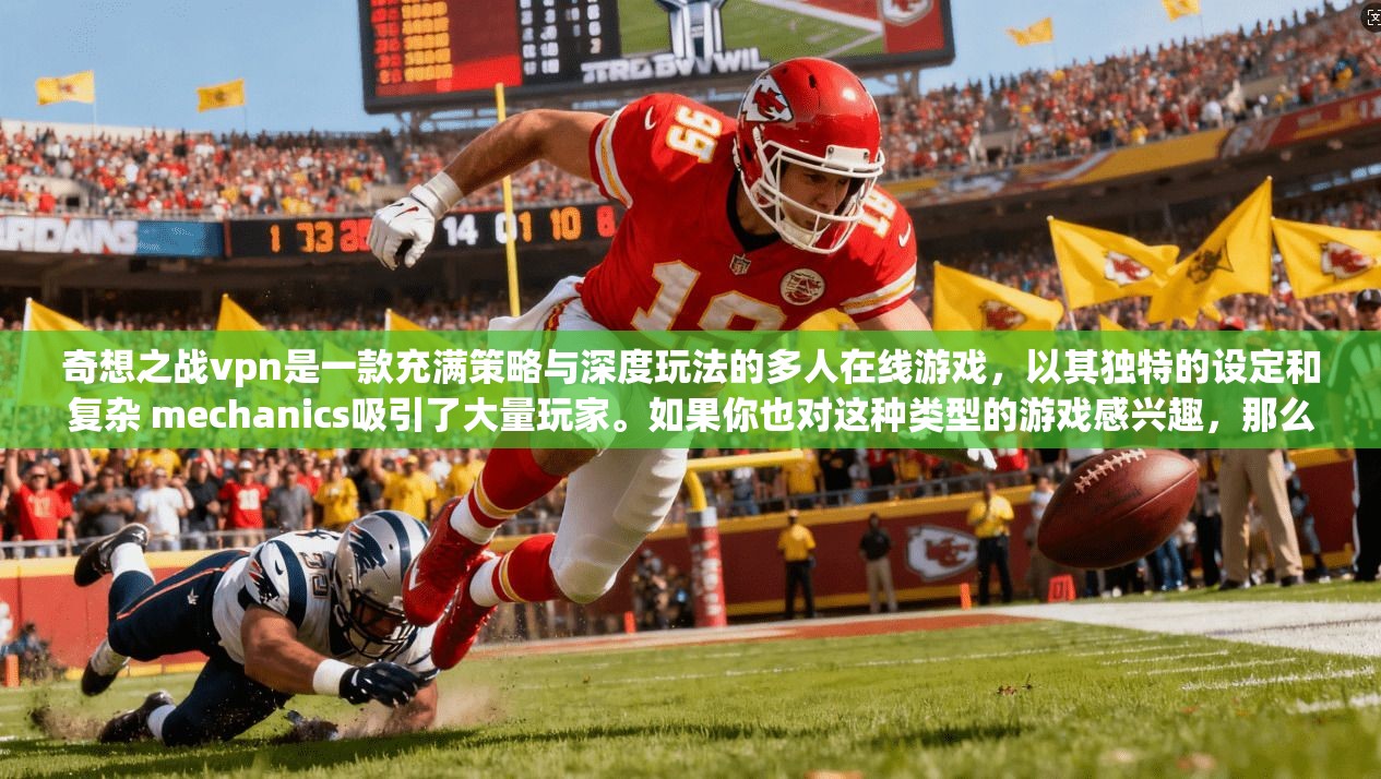 奇想之战vpn是一款充满策略与深度玩法的多人在线游戏，以其独特的设定和复杂 mechanics吸引了大量玩家。如果你也对这种类型的游戏感兴趣，那么奇想之战vpn可能是你的最佳选择