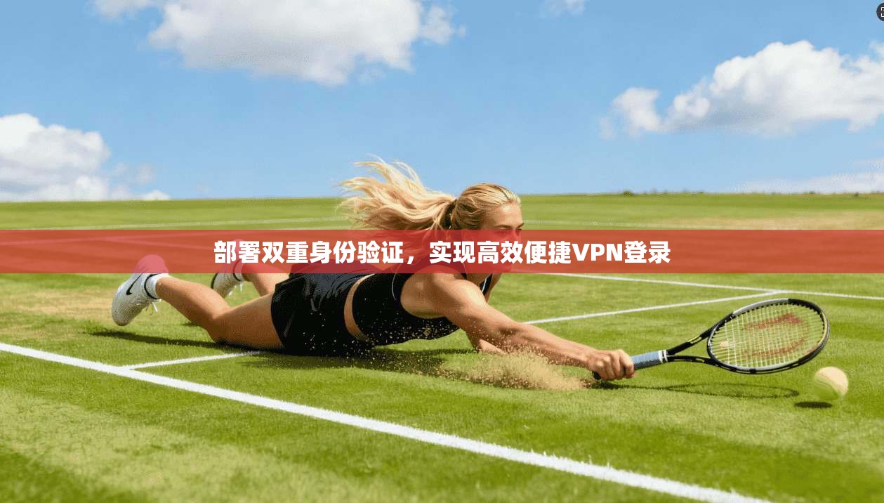 部署双重身份验证，实现高效便捷VPN登录