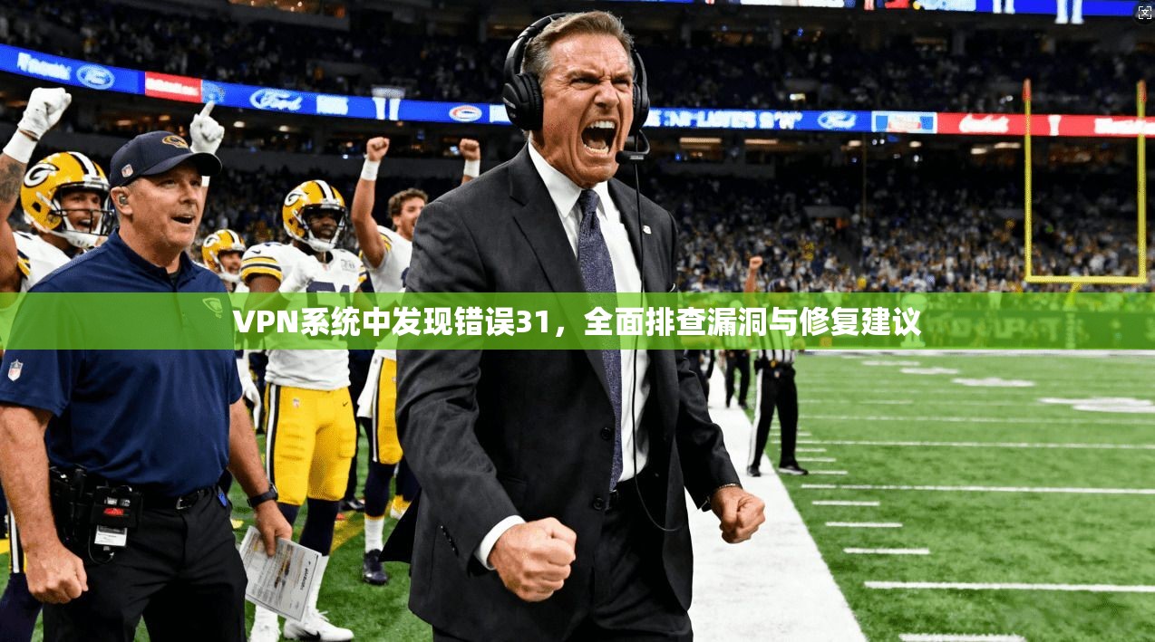 VPN系统中发现错误31，全面排查漏洞与修复建议
