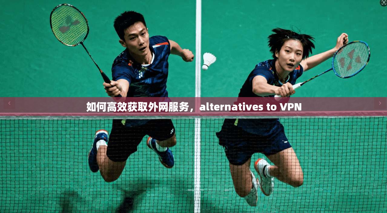 如何高效获取外网服务，alternatives to VPN
