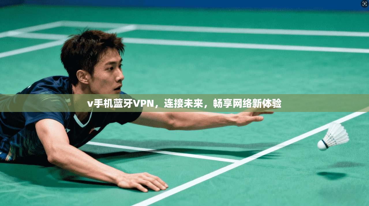 v手机蓝牙VPN,连接未来,畅享网络新体验