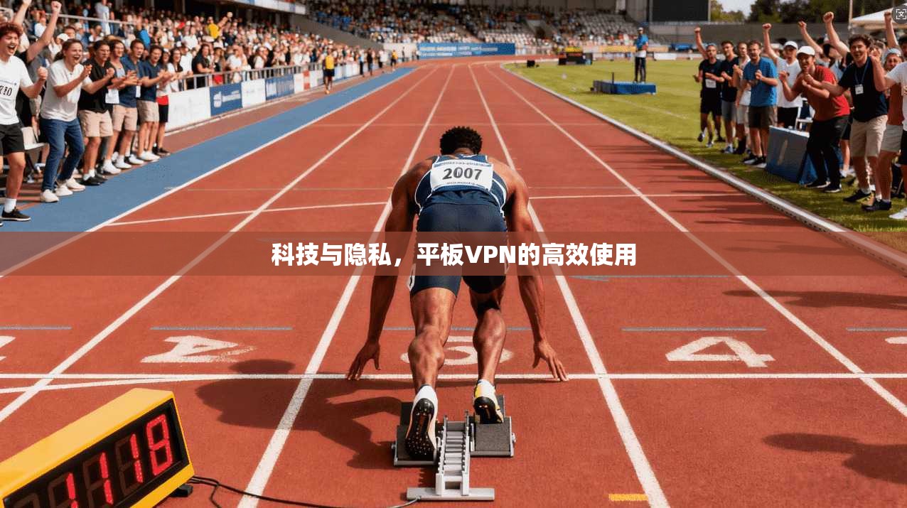 科技与隐私，平板VPN的高效使用