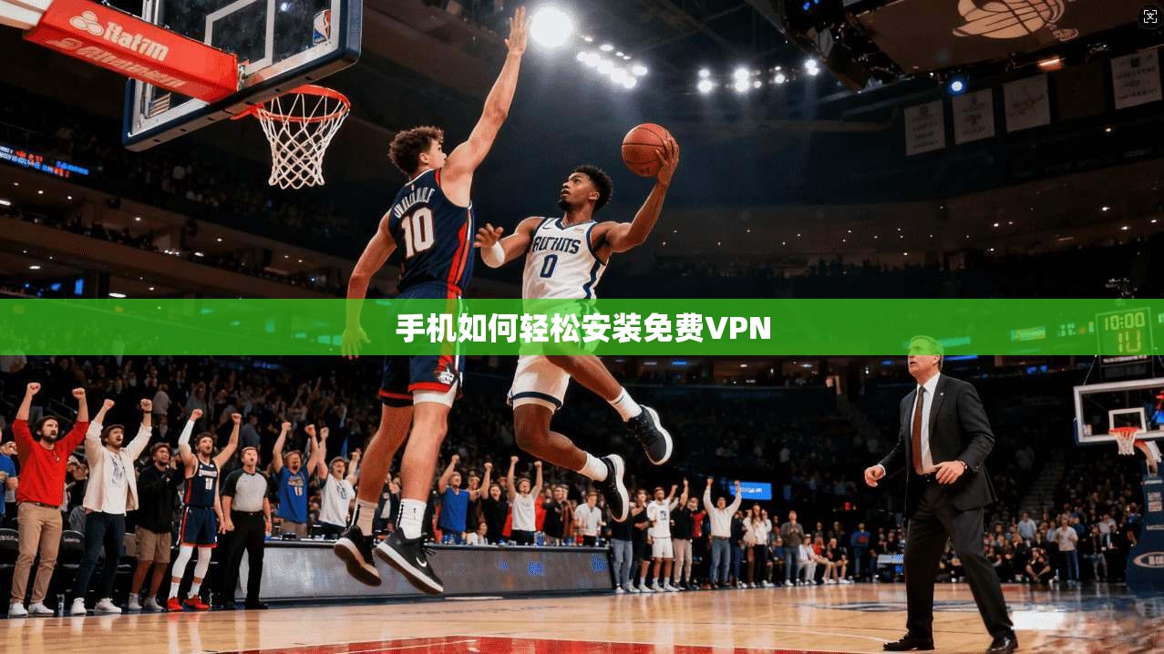 手机如何轻松安装免费VPN