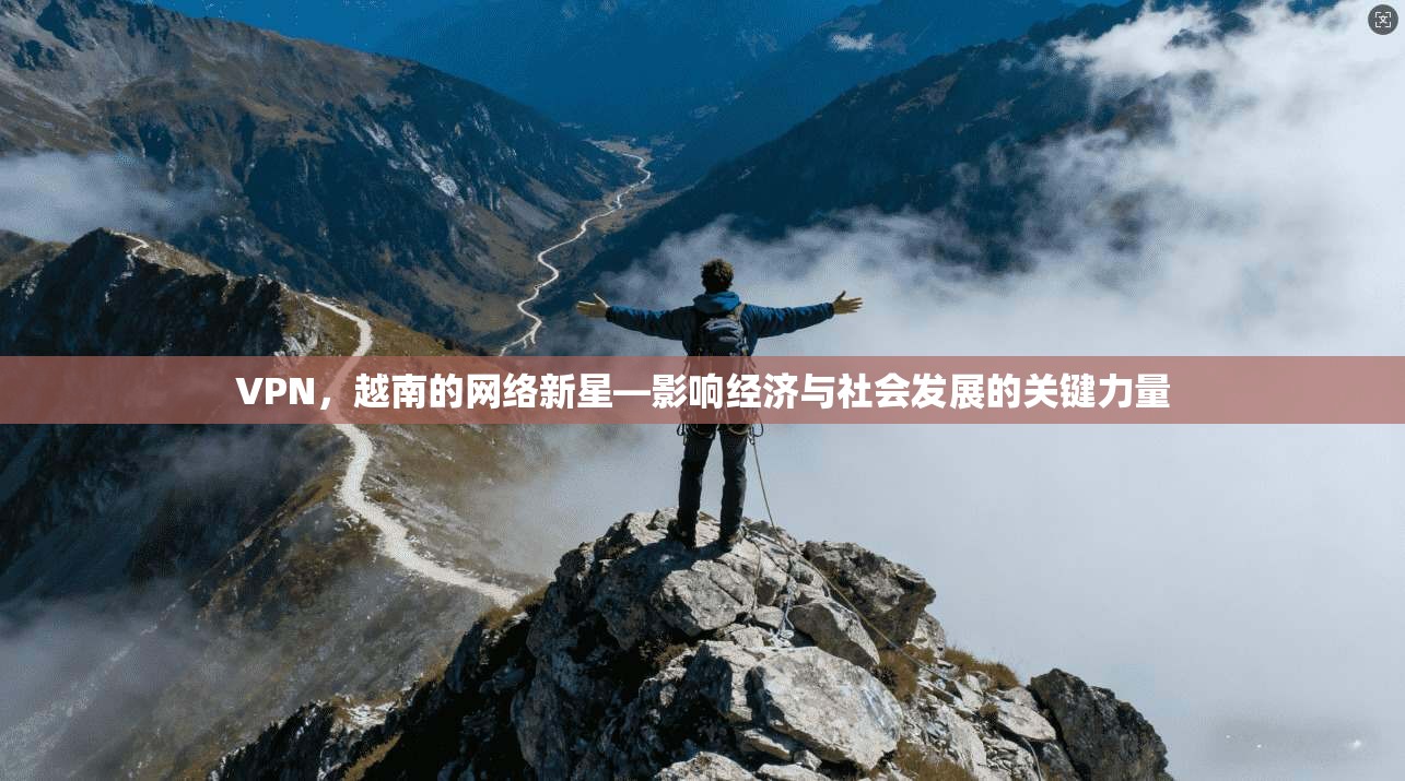 VPN，越南的网络新星—影响经济与社会发展的关键力量