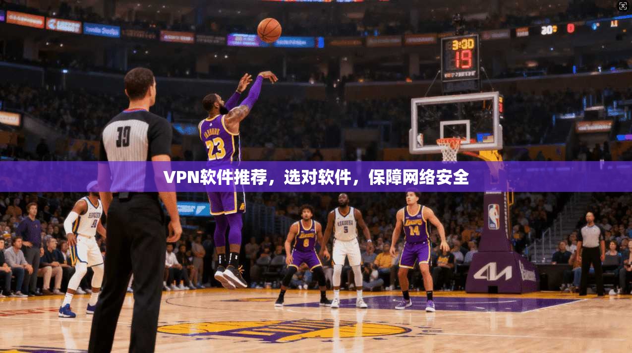 VPN软件推荐，选对软件，保障网络安全