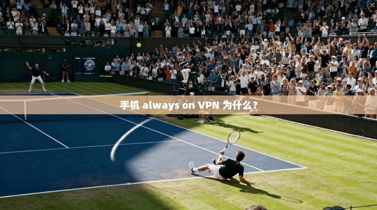 手机 always on VPN 为什么？