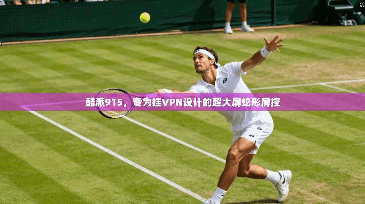 酷派915，专为挂VPN设计的超大屏蛇形屏控