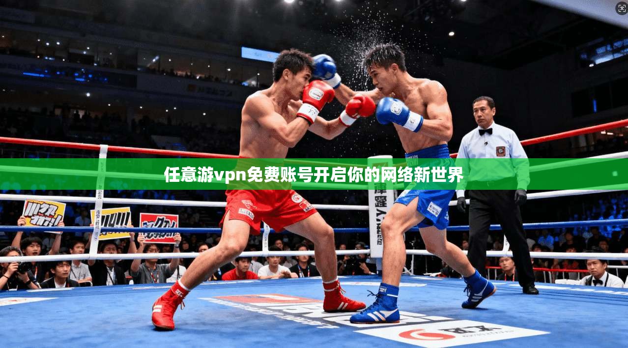 任意游vpn免费账号开启你的网络新世界